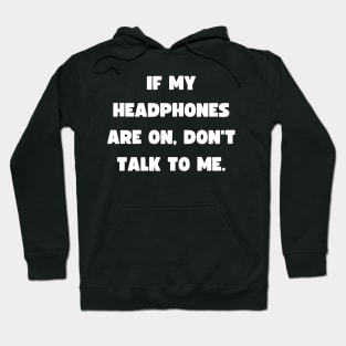 If my headphones are on, don't talk to me. Hoodie